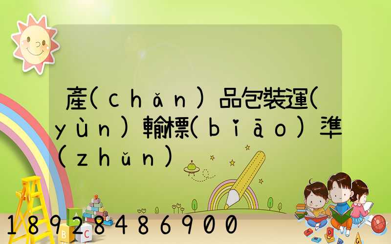 產(chǎn)品包裝運(yùn)輸標(biāo)準(zhǔn)