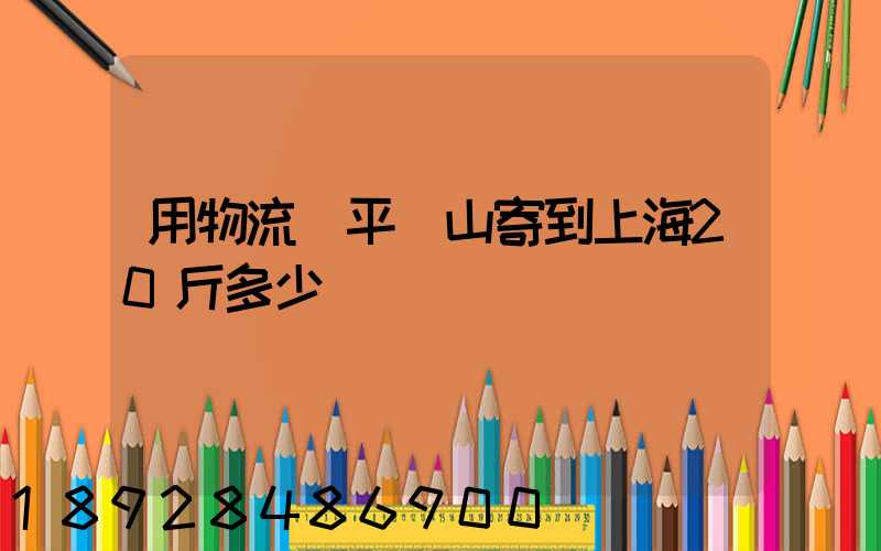 用物流從平頂山寄到上海20斤多少錢