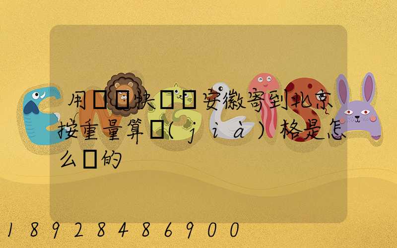 用順豐快遞從安徽寄到北京按重量算價(jià)格是怎么樣的