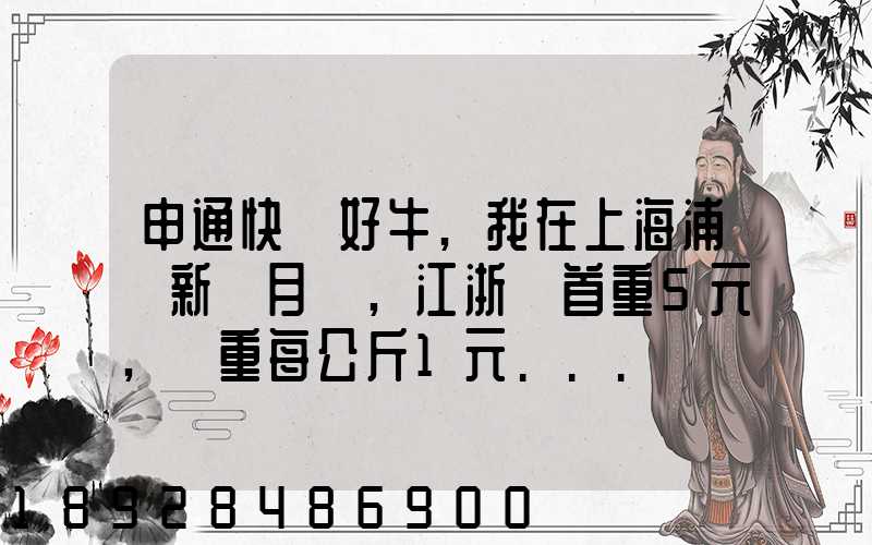 申通快遞好牛,我在上海浦東新區月結,江浙滬首重5元,續重每公斤1元...