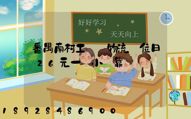 番禺南村工業區物流崗位日結26元一個小時靠譜嗎