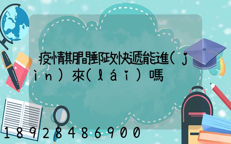 疫情期間郵政快遞能進(jìn)來(lái)嗎