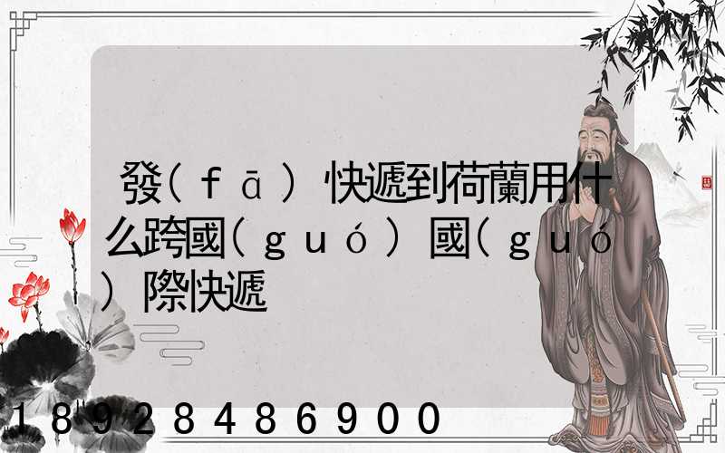 發(fā)快遞到荷蘭用什么跨國(guó)國(guó)際快遞