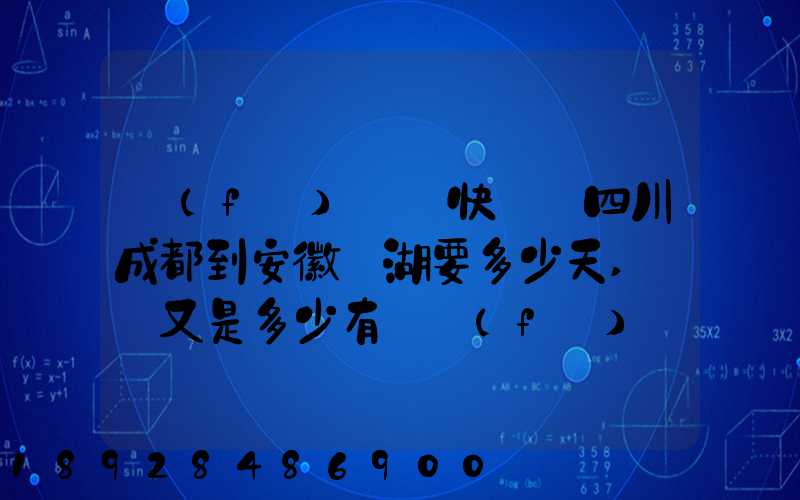 發(fā)順豐快遞從四川成都到安徽蕪湖要多少天,價錢又是多少有誰發(fā)過知道...
