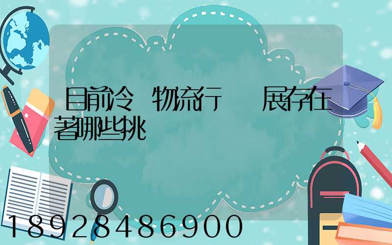 目前冷鏈物流行業發展存在著哪些挑戰