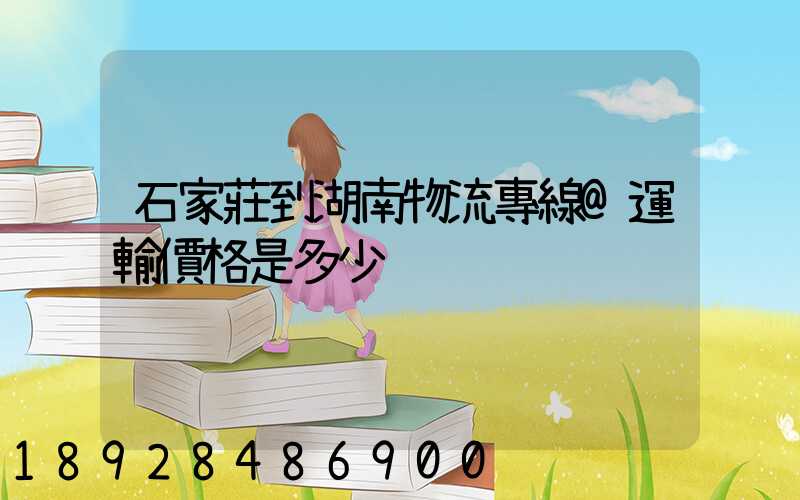 石家莊到湖南物流專線@運輸價格是多少