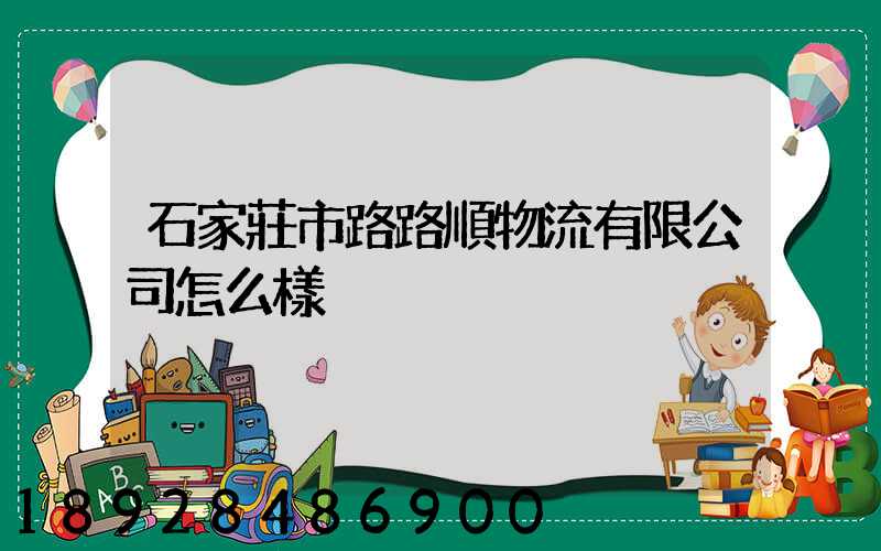 石家莊市路路順物流有限公司怎么樣