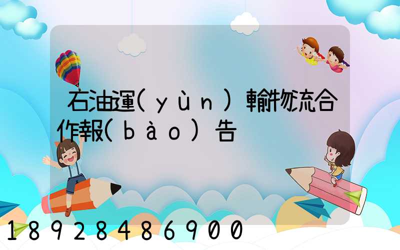 石油運(yùn)輸物流合作報(bào)告
