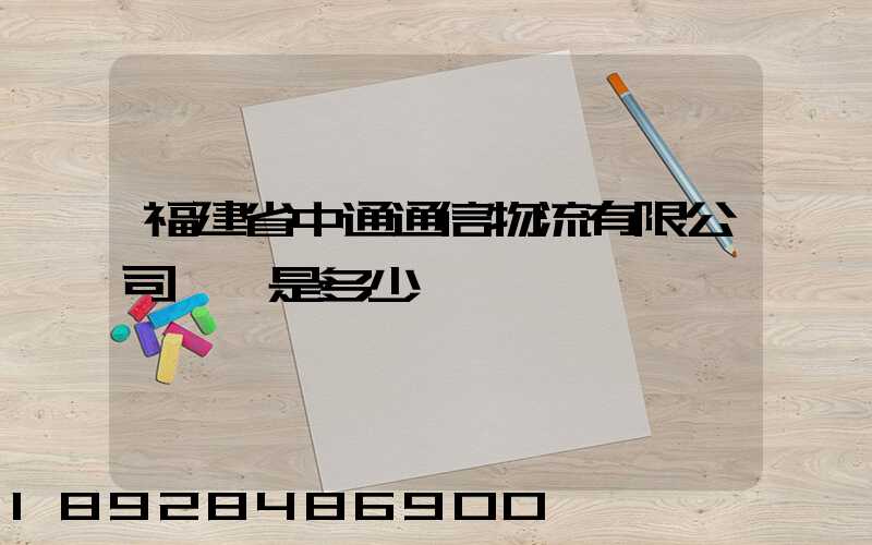 福建省中通通信物流有限公司電話是多少