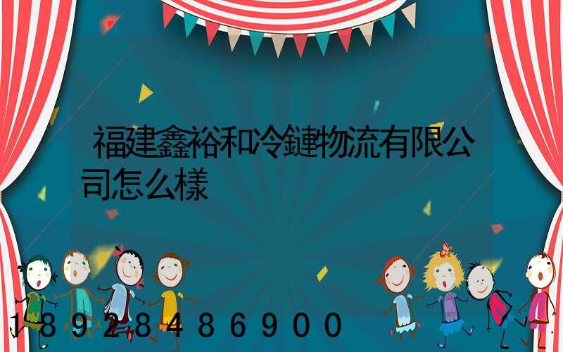 福建鑫裕和冷鏈物流有限公司怎么樣