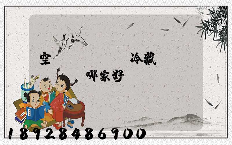 空運(yùn)冷藏運(yùn)輸哪家好？