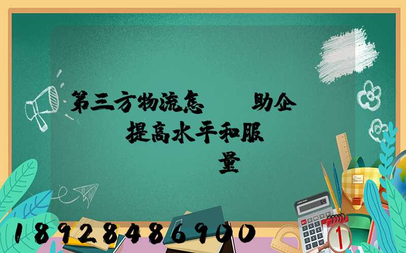 第三方物流怎樣幫助企業(yè)提高水平和服務(wù)質(zhì)量