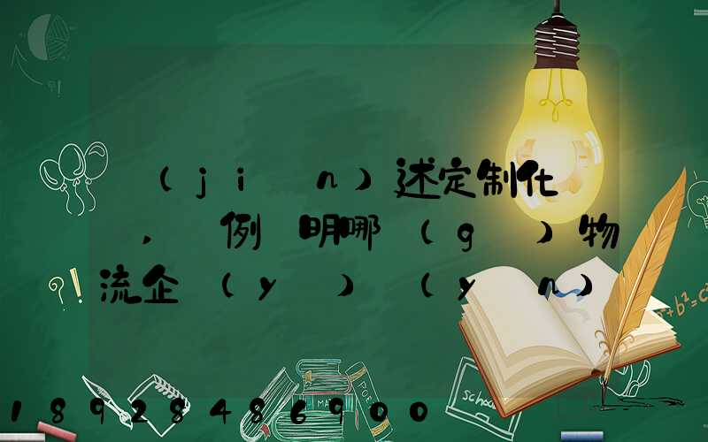 簡(jiǎn)述定制化營銷,舉例說明哪個(gè)物流企業(yè)運(yùn)用了定制化營銷