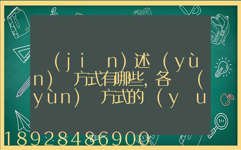 簡(jiǎn)述運(yùn)輸方式有哪些,各種運(yùn)輸方式的優(yōu)缺點(diǎn)