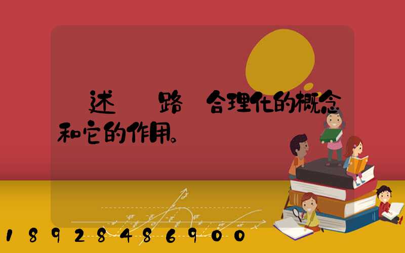 簡述運輸路線合理化的概念和它的作用。