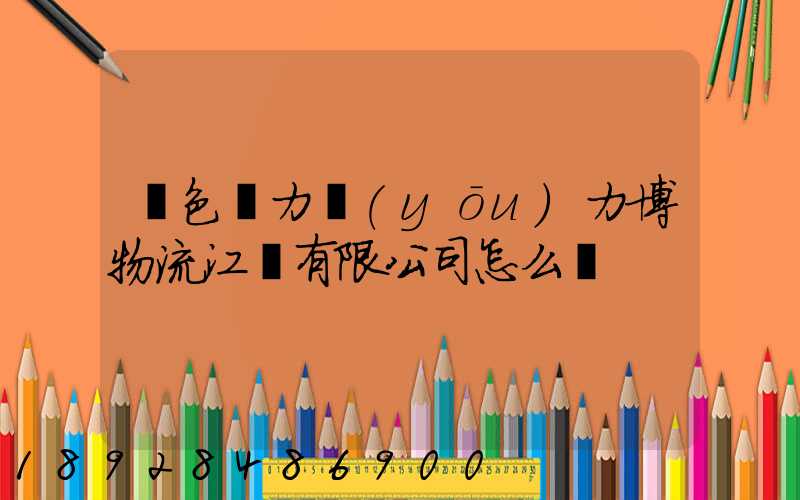 綠色動力優(yōu)力博物流江蘇有限公司怎么樣