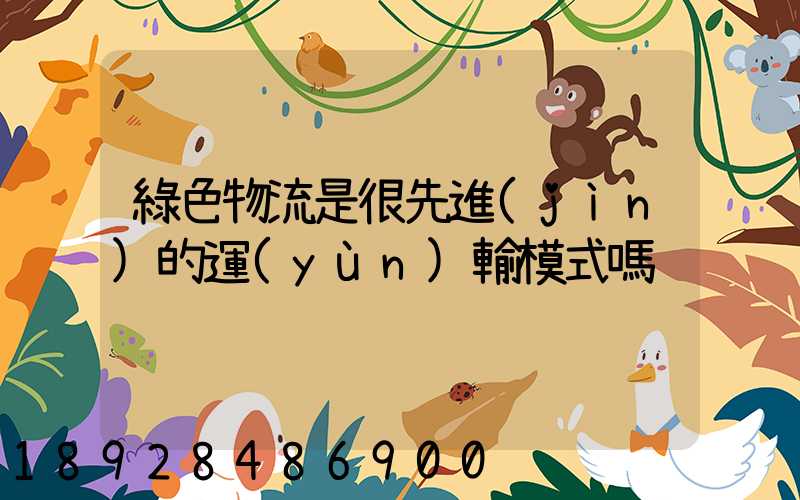 綠色物流是很先進(jìn)的運(yùn)輸模式嗎
