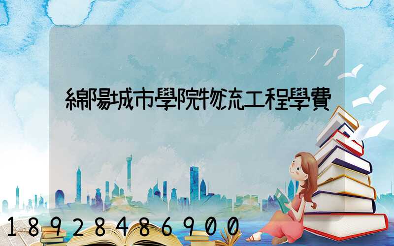 綿陽城市學院物流工程學費