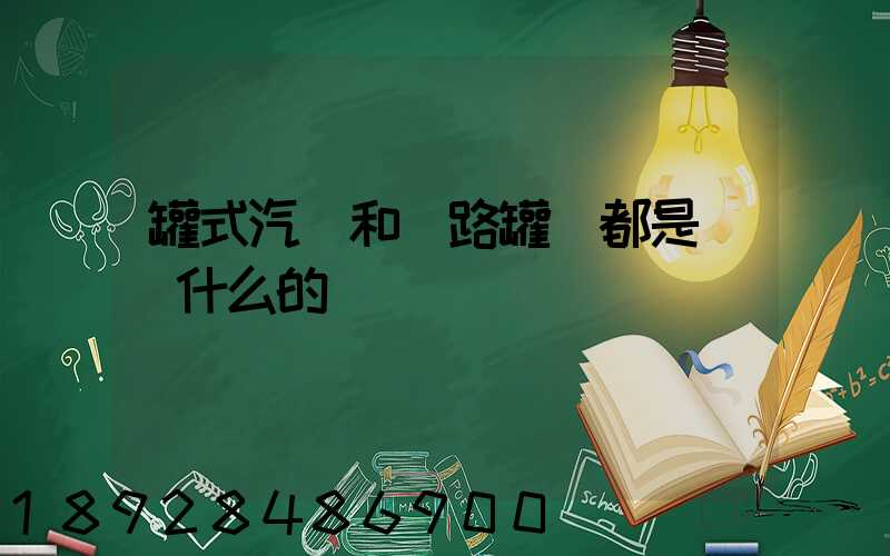 罐式汽車和鐵路罐車都是運輸什么的