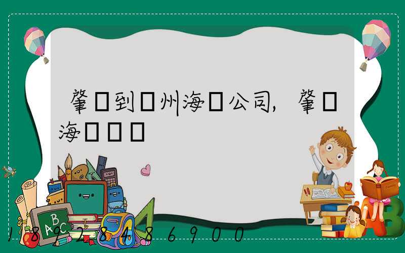 肇慶到揚州海運公司,肇慶海運業務