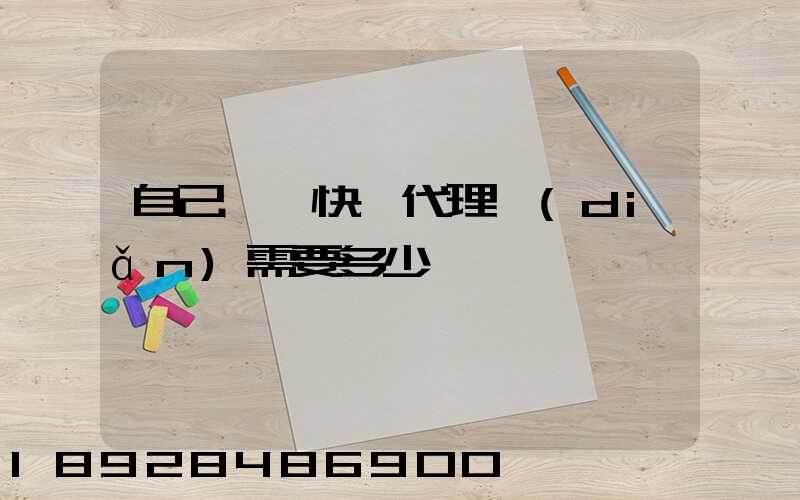 自己開個快遞代理點(diǎn)需要多少錢