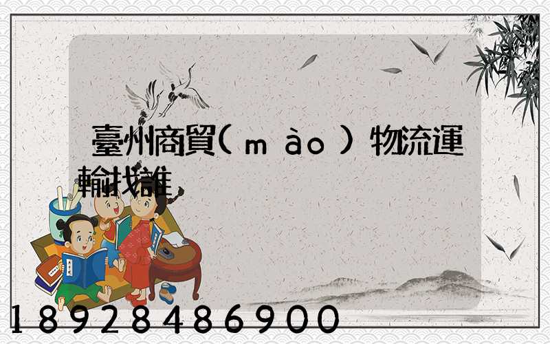 臺州商貿(mào)物流運輸找誰