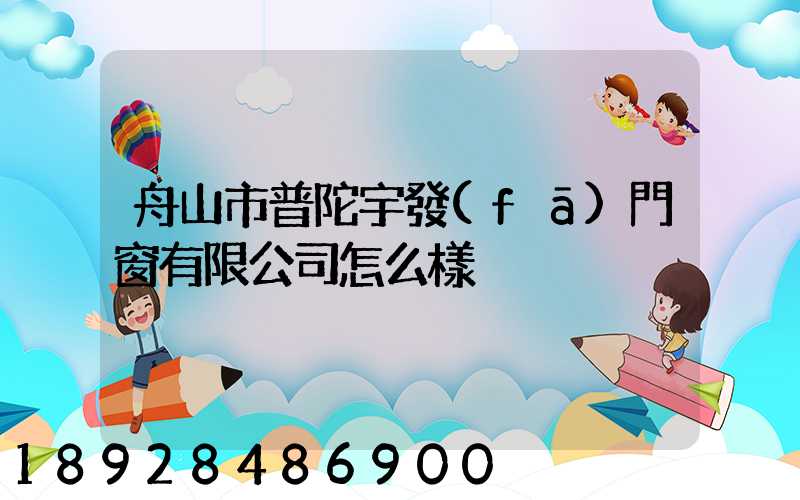 舟山市普陀宇發(fā)門窗有限公司怎么樣