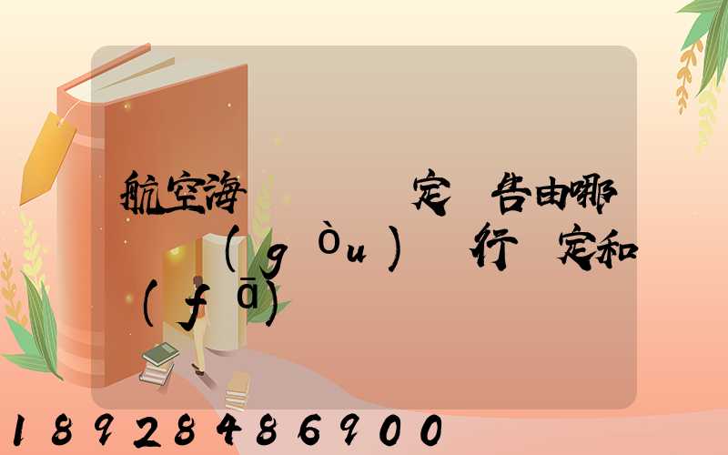 航空海運運輸鑒定報告由哪個機構(gòu)進行鑒定和發(fā)證