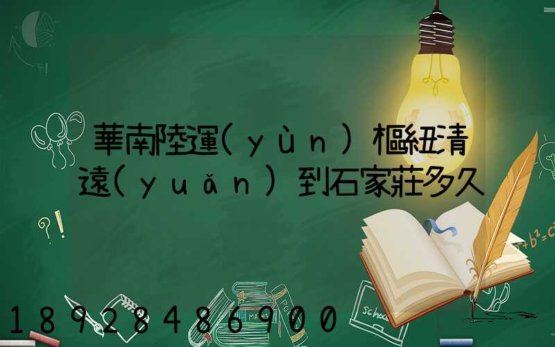 華南陸運(yùn)樞紐清遠(yuǎn)到石家莊多久
