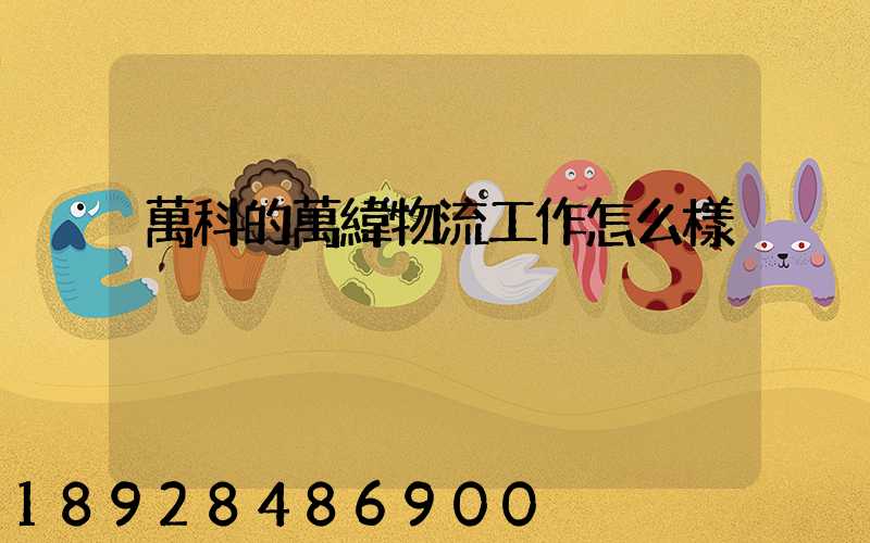 萬科的萬緯物流工作怎么樣