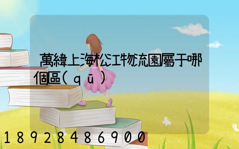 萬緯上海松江物流園屬于哪個區(qū)