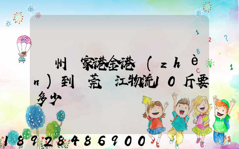 蘇州張家港金港鎮(zhèn)到東莞黃江物流10斤要多少錢