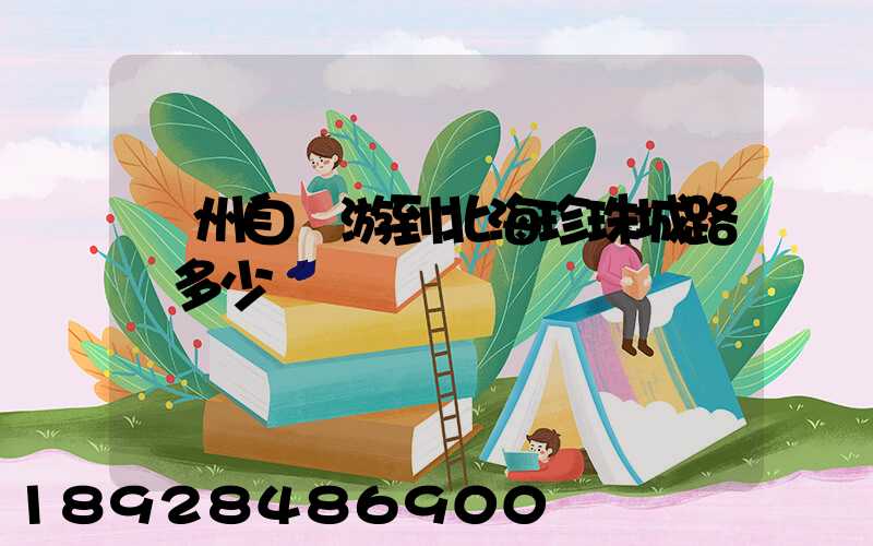蘇州自駕游到北海珍珠城路費多少
