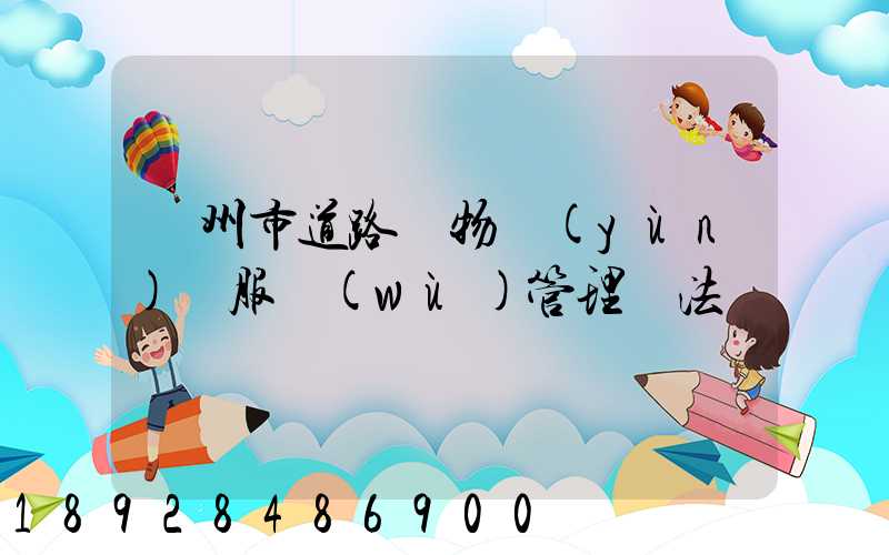 蘭州市道路貨物運(yùn)輸服務(wù)管理辦法