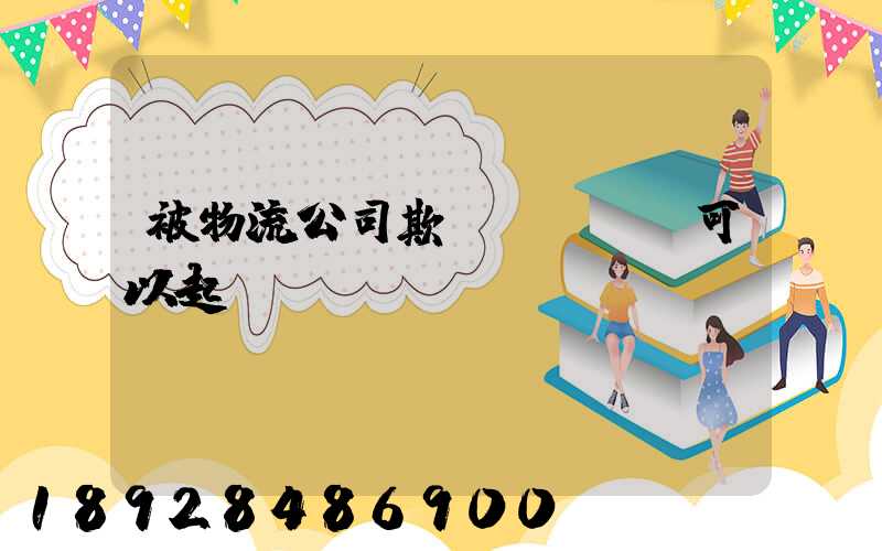 被物流公司欺騙買貨運車可以起訴嗎