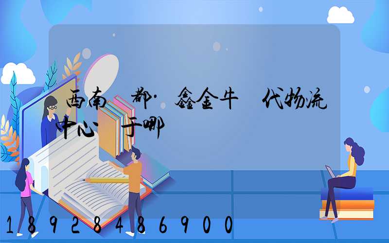 西南藥都·鑫金牛現代物流中心屬于哪個區