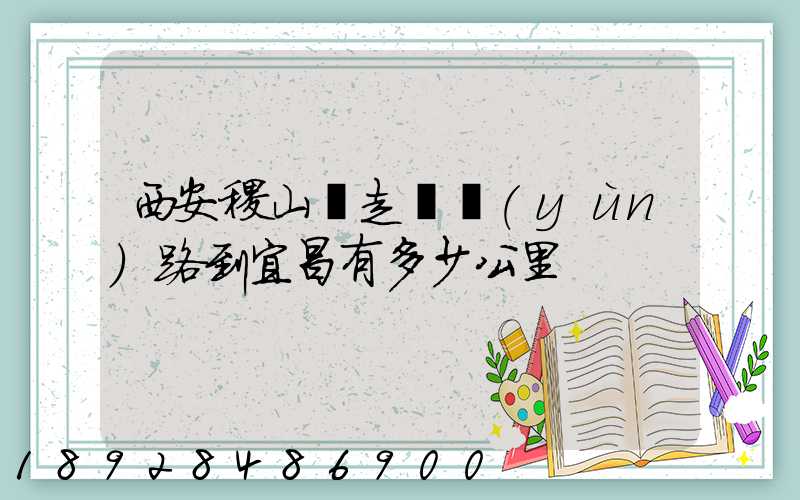 西安稷山縣走貨運(yùn)路到宜昌有多少公里