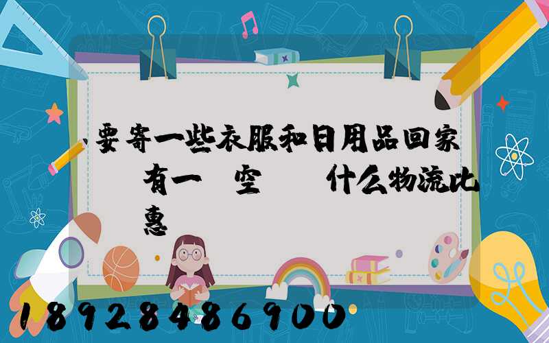 要寄一些衣服和日用品回家,還有一個空調,什么物流比較實惠