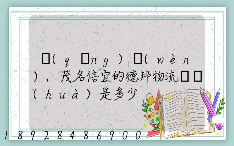 請(qǐng)問(wèn),茂名信宜的德邦物流電話(huà)是多少