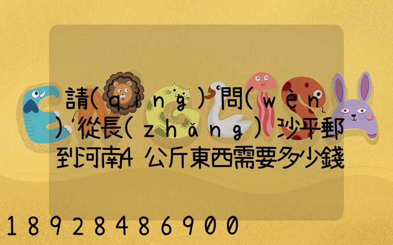 請(qǐng)問(wèn)從長(zhǎng)沙平郵到河南4公斤東西需要多少錢(qián),快遞呢