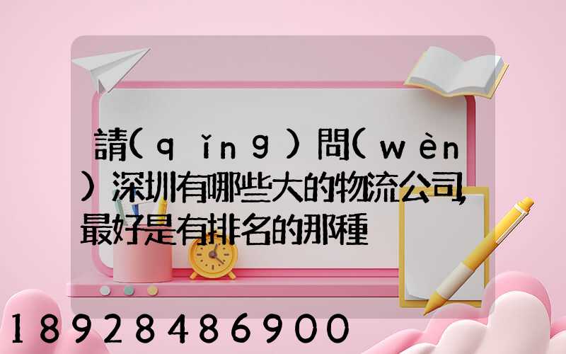 請(qǐng)問(wèn)深圳有哪些大的物流公司,最好是有排名的那種