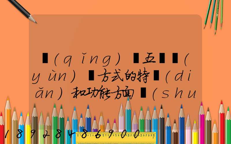 請(qǐng)從五種運(yùn)輸方式的特點(diǎn)和功能方面說(shuō)說(shuō),如何進(jìn)行合理運(yùn)輸
