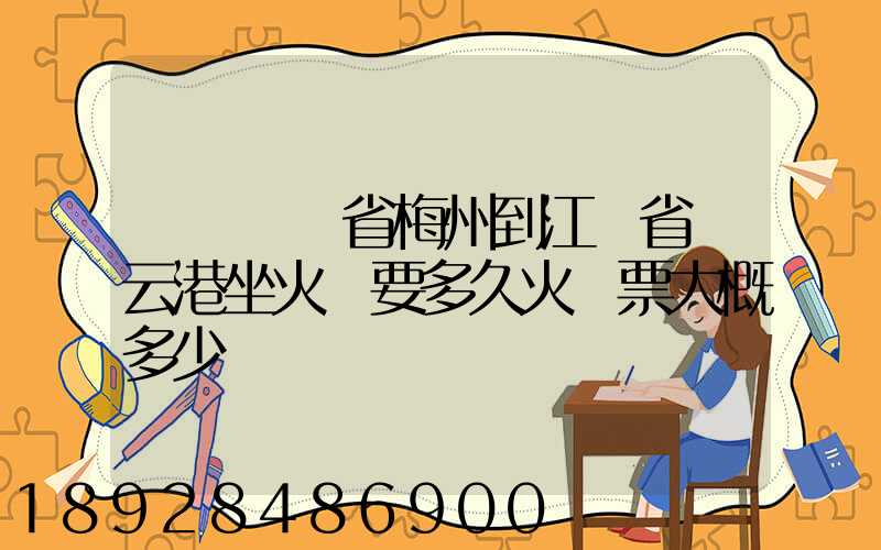請問廣東省梅州到江蘇省連云港坐火車要多久火車票大概多少
