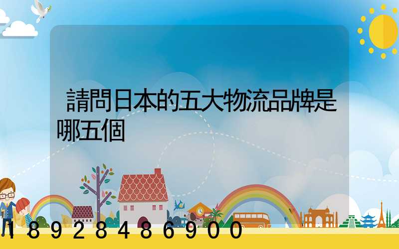 請問日本的五大物流品牌是哪五個