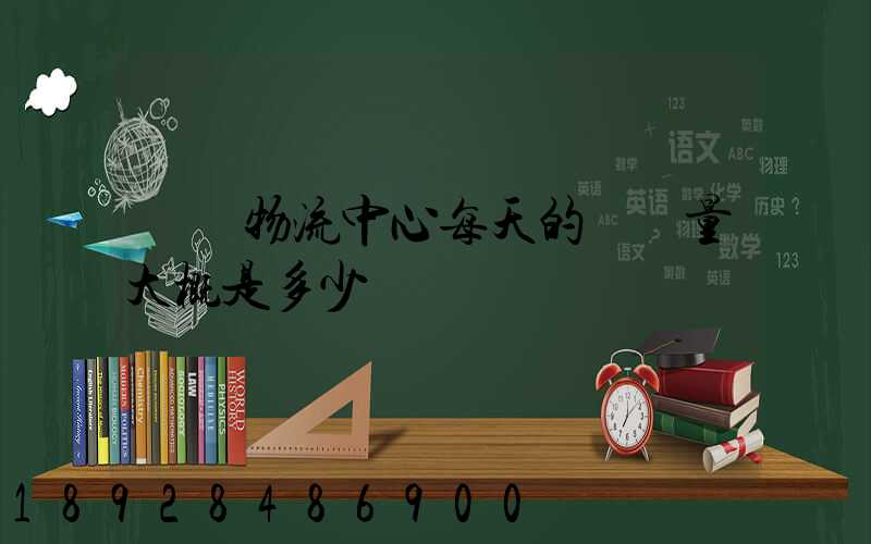 請問物流中心每天的運輸量大概是多少