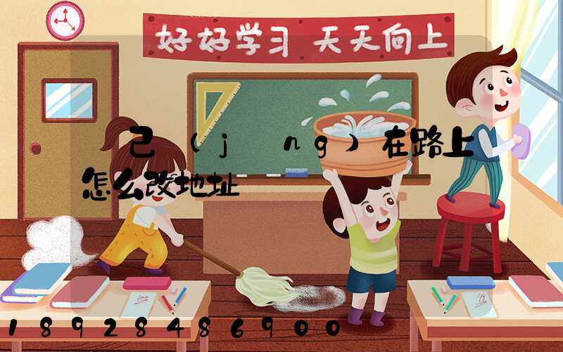 貨已經(jīng)在路上怎么改地址