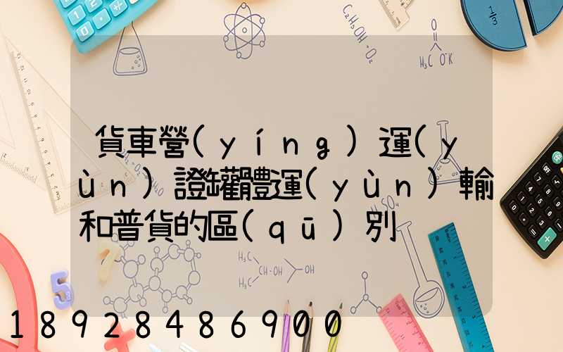 貨車營(yíng)運(yùn)證罐體運(yùn)輸和普貨的區(qū)別
