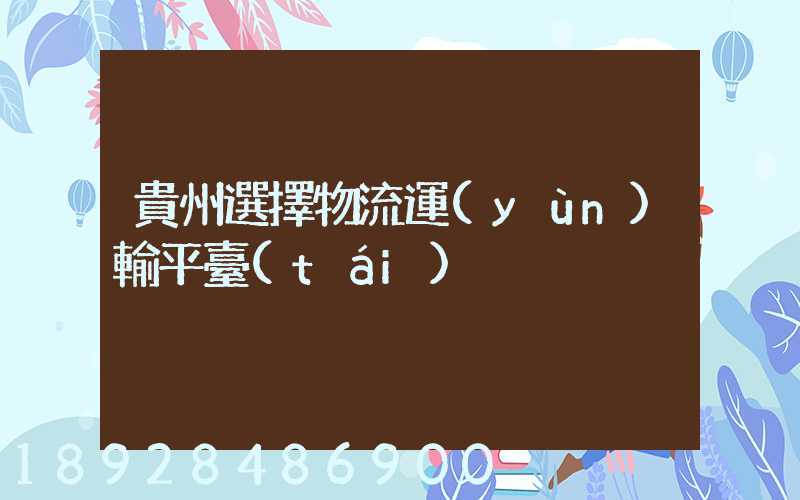 貴州選擇物流運(yùn)輸平臺(tái)