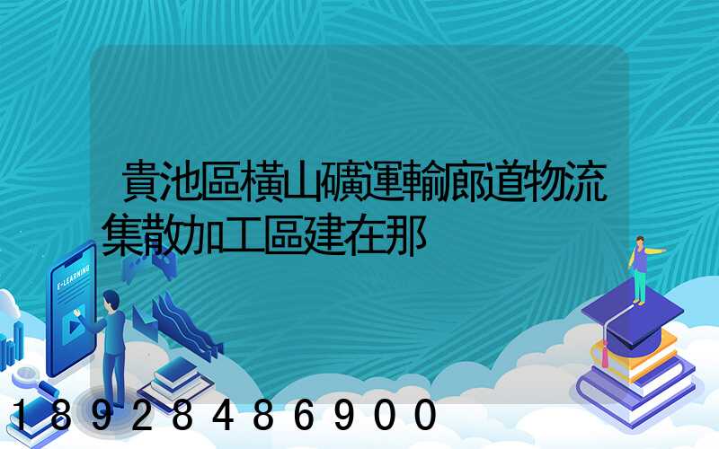 貴池區橫山礦運輸廊道物流集散加工區建在那