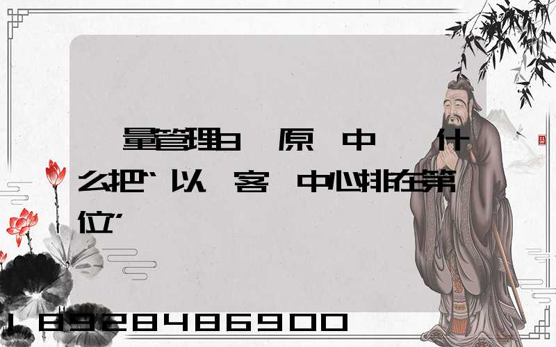 質量管理8項原則中,為什么把“以顧客為中心排在第一位”